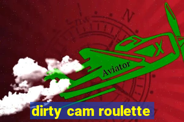 dirty cam roulette